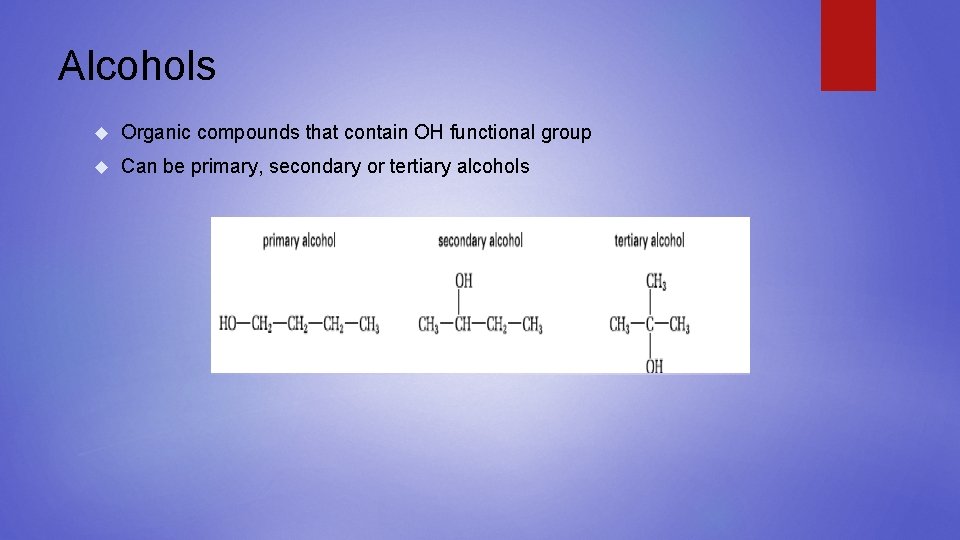 Alcohols Organic compounds that contain OH functional group Can be primary, secondary or tertiary