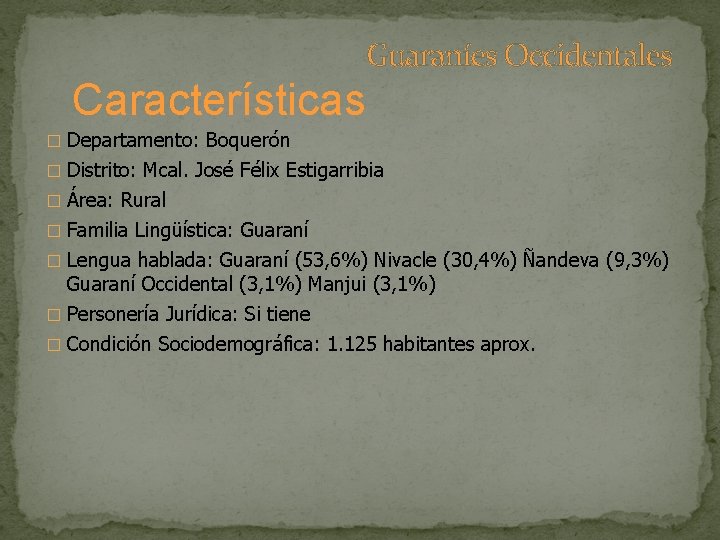 Guaraníes Occidentales Características � Departamento: Boquerón � Distrito: Mcal. José Félix Estigarribia � Área: