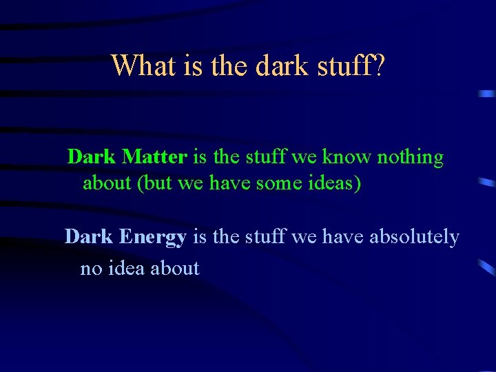 What is the dark stuff? Dark Matter is the stuff we know nothing about