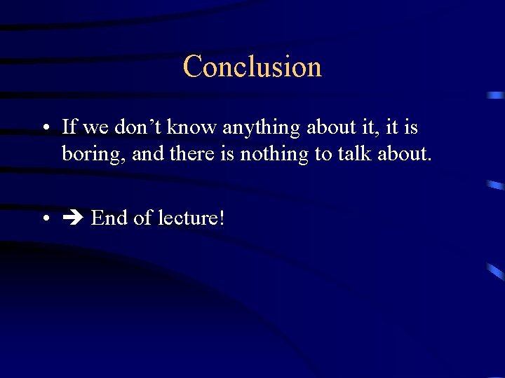 Conclusion • If we don’t know anything about it, it is boring, and there
