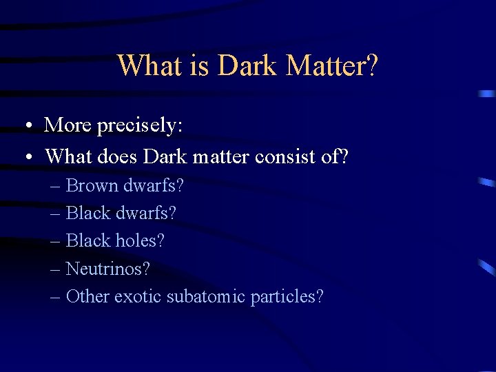 What is Dark Matter? • More precisely: • What does Dark matter consist of?