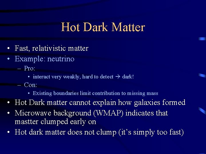 Hot Dark Matter • Fast, relativistic matter • Example: neutrino – Pro: • interact