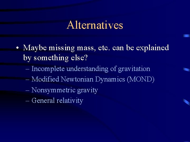 Alternatives • Maybe missing mass, etc. can be explained by something else? – Incomplete