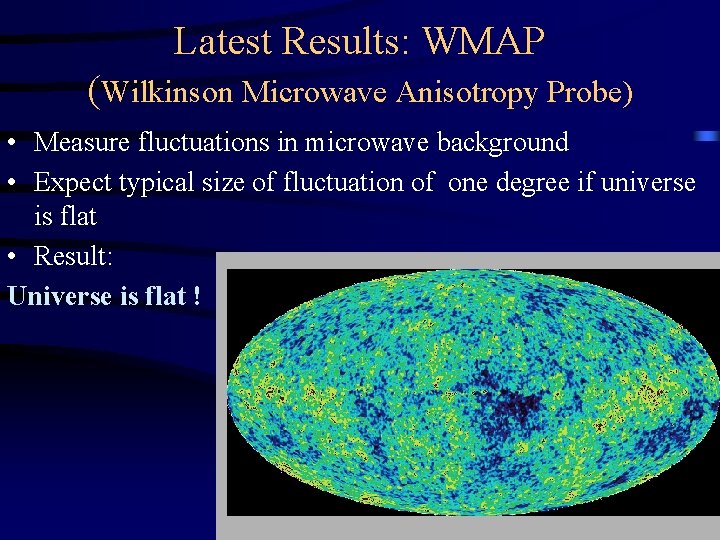 Latest Results: WMAP (Wilkinson Microwave Anisotropy Probe) • Measure fluctuations in microwave background •