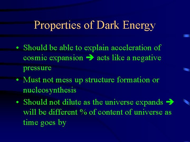 Properties of Dark Energy • Should be able to explain acceleration of cosmic expansion