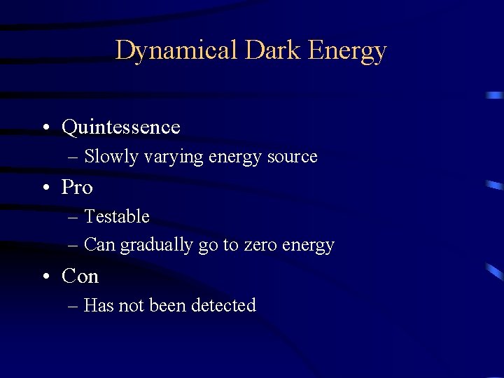 Dynamical Dark Energy • Quintessence – Slowly varying energy source • Pro – Testable