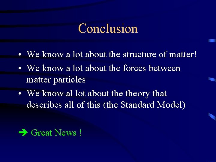 Conclusion • We know a lot about the structure of matter! • We know