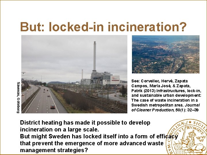 But: locked-in incineration? Sävenäs, Göteborg See: Corvellec, Hervé, Zapata Campos, María José, & Zapata,