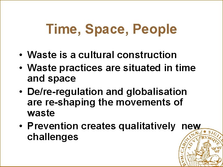 Time, Space, People • Waste is a cultural construction • Waste practices are situated