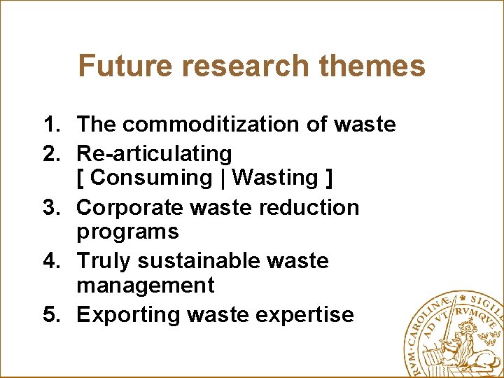 Future research themes 1. The commoditization of waste 2. Re-articulating [ Consuming | Wasting