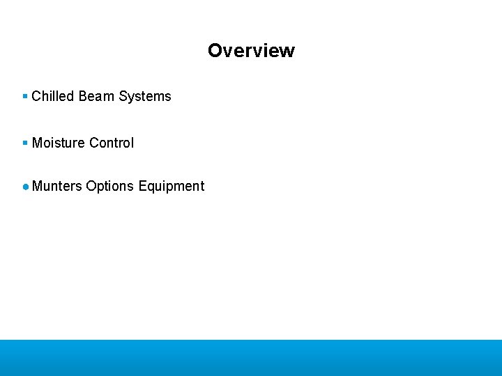 Overview § Chilled Beam Systems § Moisture Control ● Munters Options Equipment 