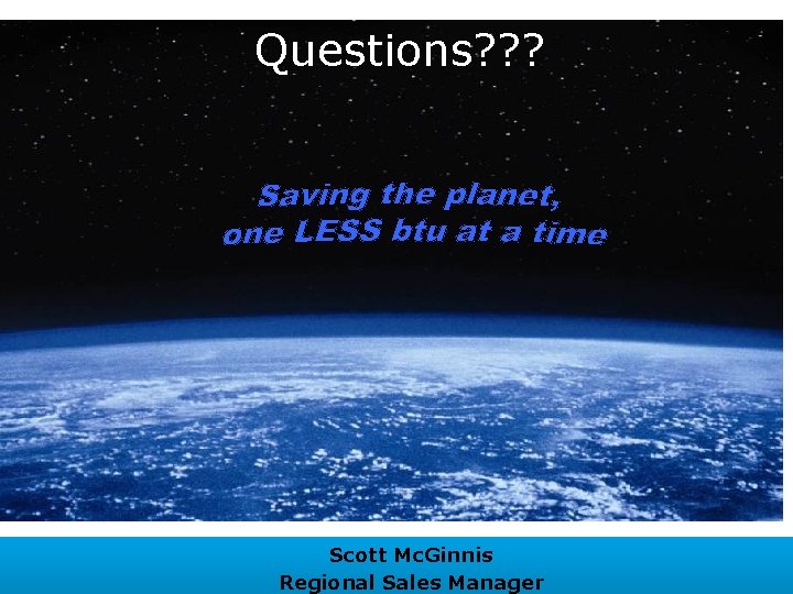 Questions? ? ? Scott Mc. Ginnis Regional Sales Manager 