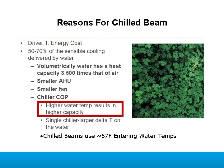 Reasons For Chilled Beam • Chilled Beams use ~57 F Entering Water Temps 