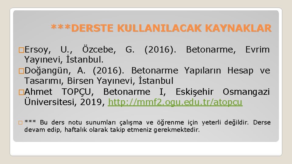 ***DERSTE KULLANILACAK KAYNAKLAR �Ersoy, U. , Özcebe, G. (2016). Betonarme, Evrim Yayınevi, İstanbul. �Doğangün,