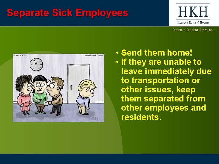 Separate Sick Employees • Send them home! • If they are unable to leave