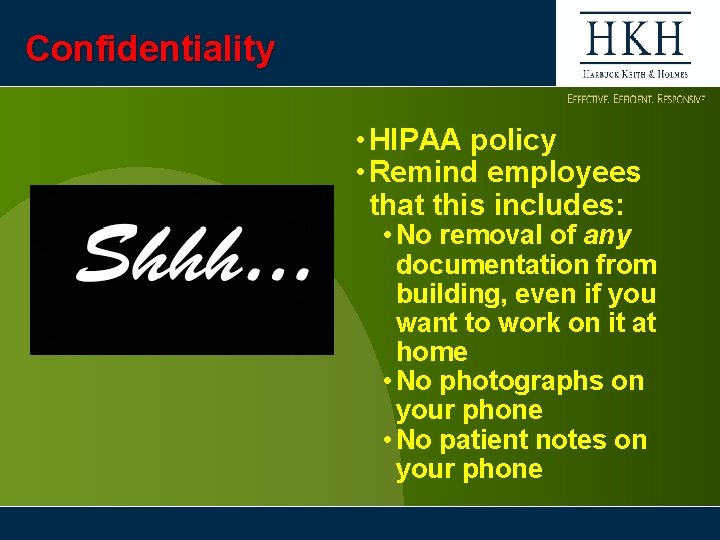 Confidentiality • HIPAA policy • Remind employees that this includes: • No removal of