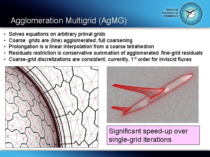 Agglomeration Multigrid (Ag. MG) • • • Solves equations on arbitrary primal grids Coarse