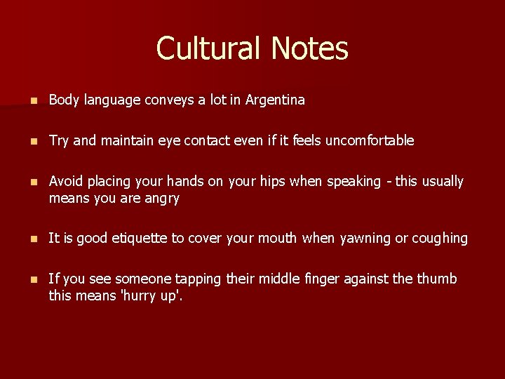 Cultural Notes n Body language conveys a lot in Argentina n Try and maintain