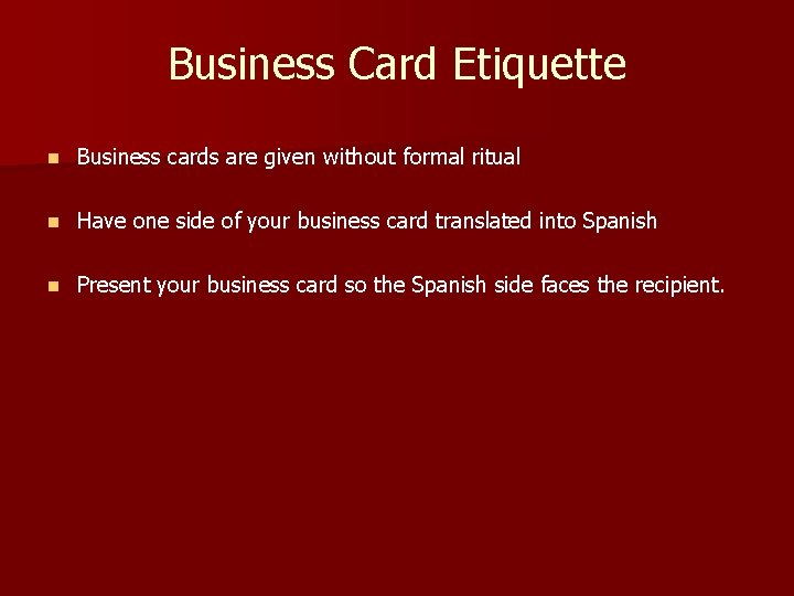 Business Card Etiquette n Business cards are given without formal ritual n Have one