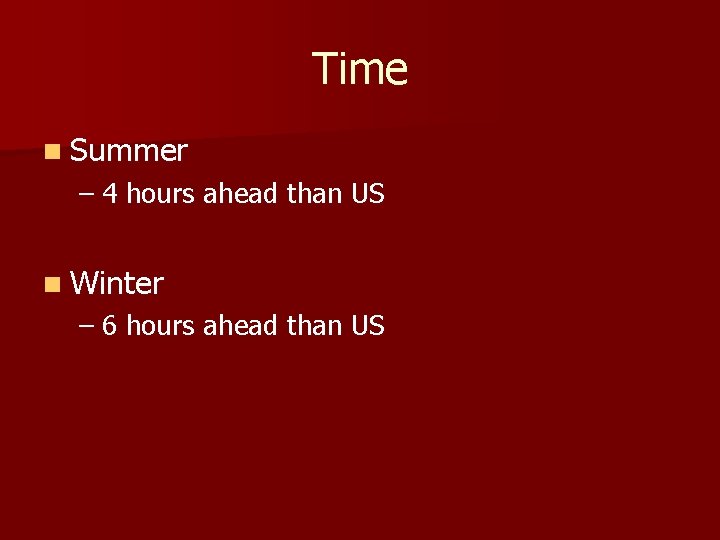 Time n Summer – 4 hours ahead than US n Winter – 6 hours