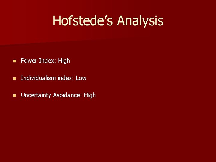 Hofstede’s Analysis n Power Index: High n Individualism index: Low n Uncertainty Avoidance: High