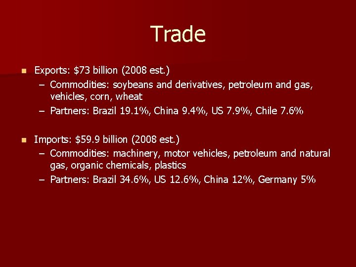 Trade n Exports: $73 billion (2008 est. ) – Commodities: soybeans and derivatives, petroleum