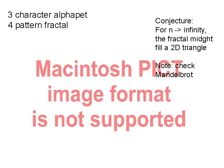 3 character alphapet 4 pattern fractal Conjecture: For n -> infinity, the fractal midght