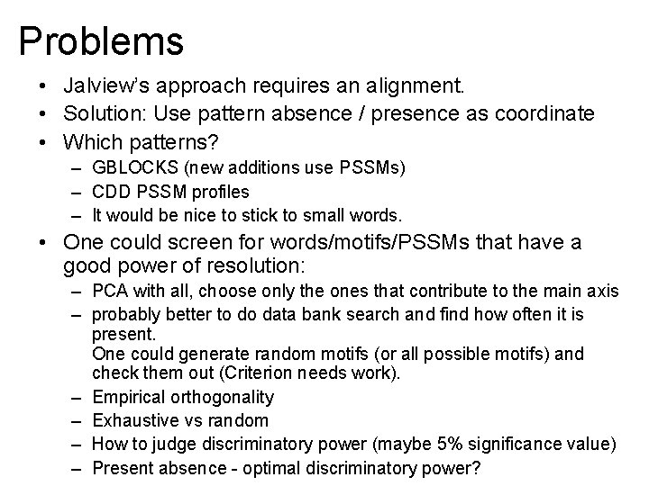 Problems • Jalview’s approach requires an alignment. • Solution: Use pattern absence / presence