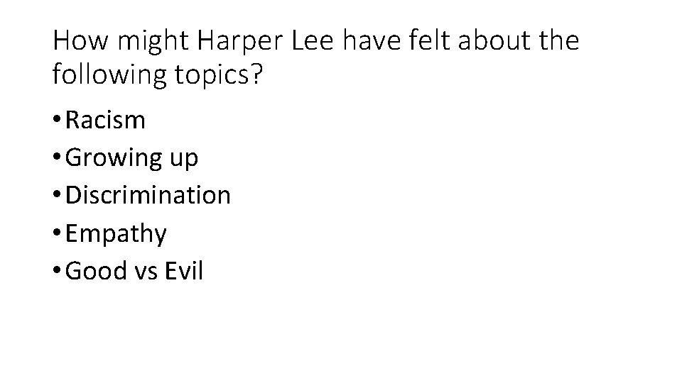 How might Harper Lee have felt about the following topics? • Racism • Growing