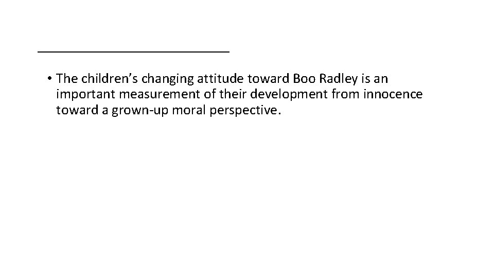 _________ • The children’s changing attitude toward Boo Radley is an important measurement of