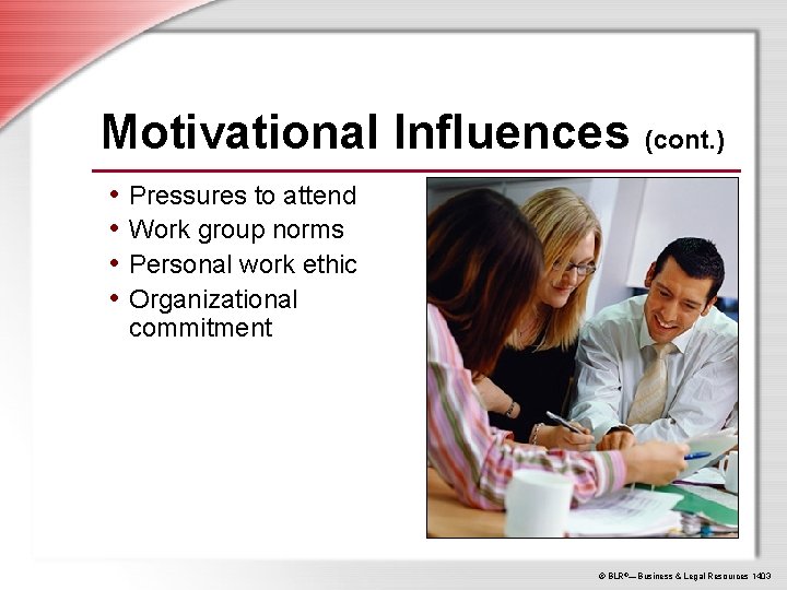 Motivational Influences (cont. ) • Pressures to attend • Work group norms • Personal