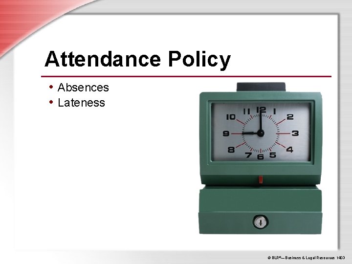 Attendance Policy • Absences • Lateness © BLR®—Business & Legal Resources 1403 