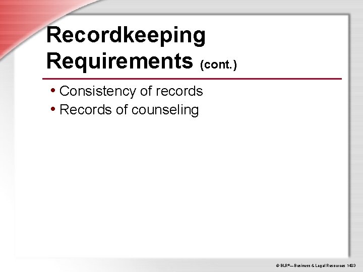 Recordkeeping Requirements (cont. ) • Consistency of records • Records of counseling © BLR®—Business