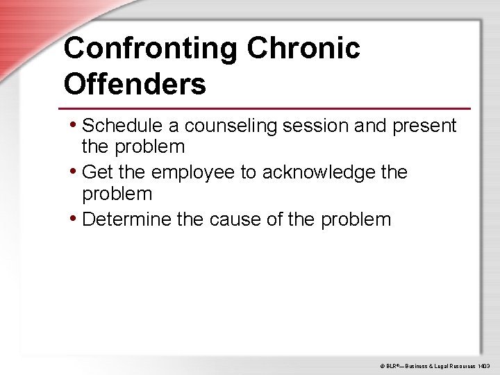 Confronting Chronic Offenders • Schedule a counseling session and present the problem • Get