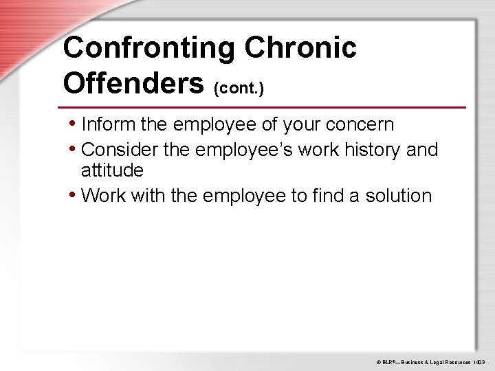 Confronting Chronic Offenders (cont. ) • Inform the employee of your concern • Consider