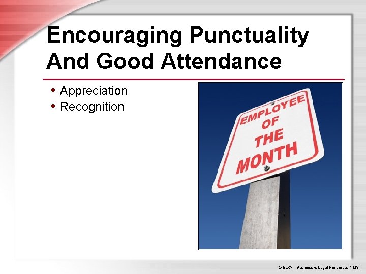 Encouraging Punctuality And Good Attendance • Appreciation • Recognition © BLR®—Business & Legal Resources