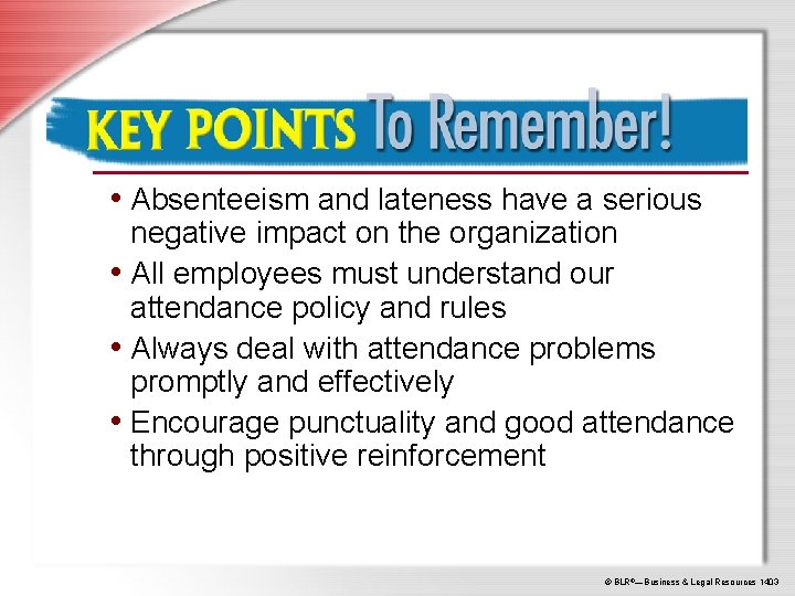 Key Points to Remember • Absenteeism and lateness have a serious negative impact on