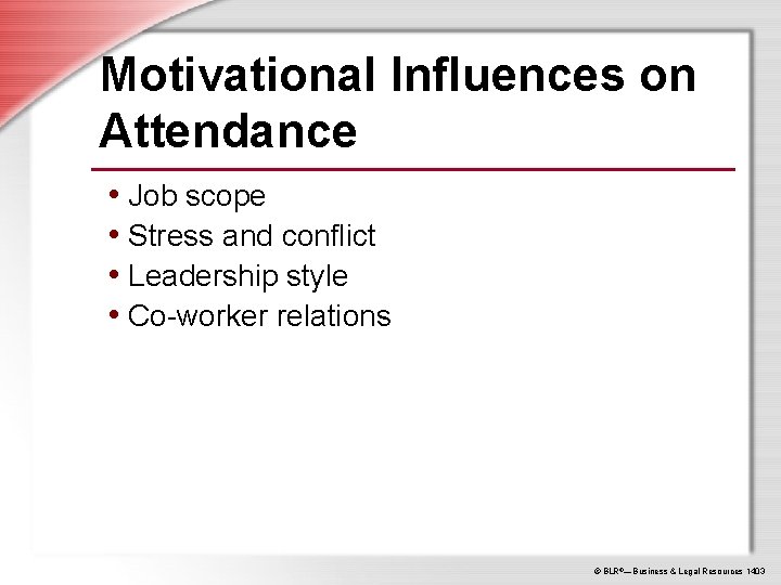 Motivational Influences on Attendance • Job scope • Stress and conflict • Leadership style