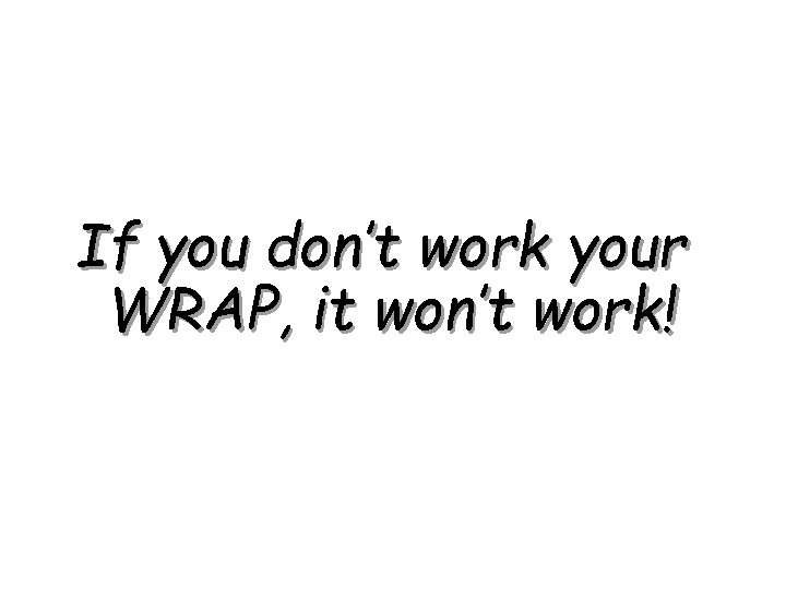 If you don’t work your WRAP, it won’t work! 100 