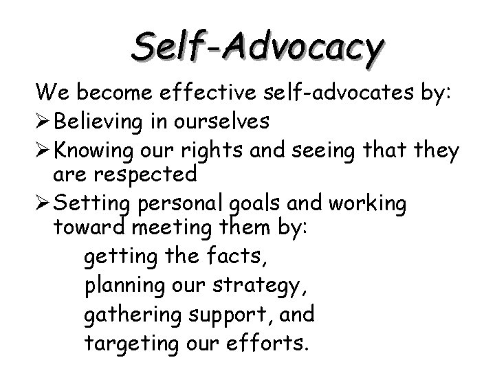 Self-Advocacy We become effective self-advocates by: Ø Believing in ourselves Ø Knowing our rights