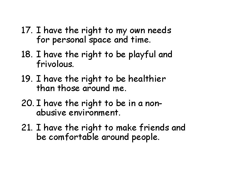 17. I have the right to my own needs for personal space and time.