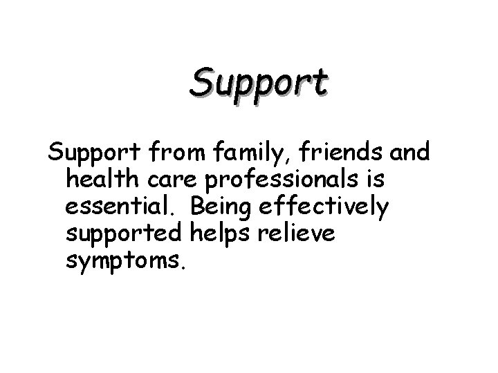 Support from family, friends and health care professionals is essential. Being effectively supported helps