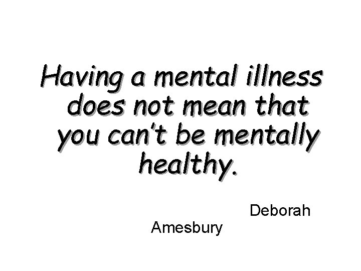 Having a mental illness does not mean that you can’t be mentally healthy. Amesbury