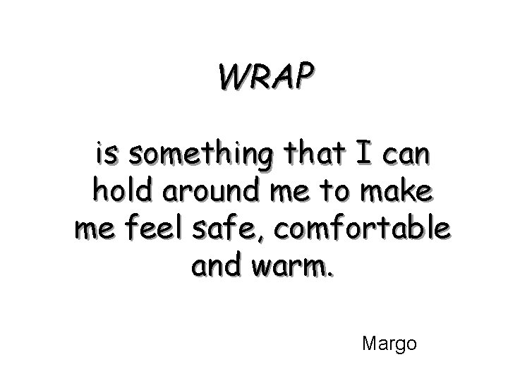 WRAP is something that I can hold around me to make me feel safe,