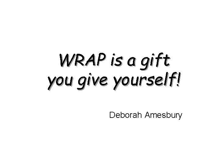 WRAP is a gift you give yourself! Deborah Amesbury 