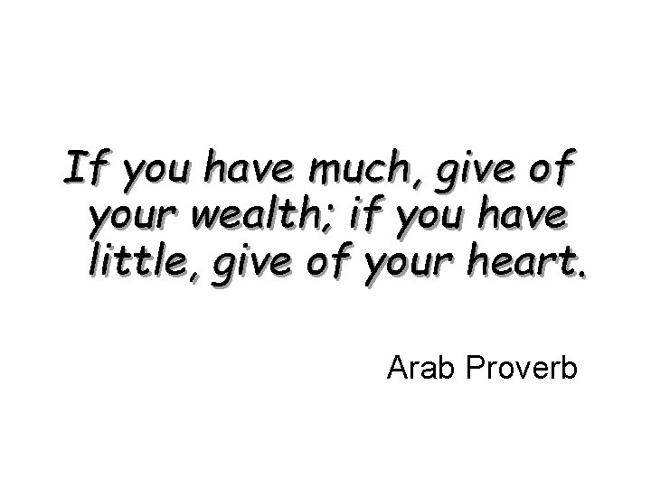 If you have much, give of your wealth; if you have little, give of