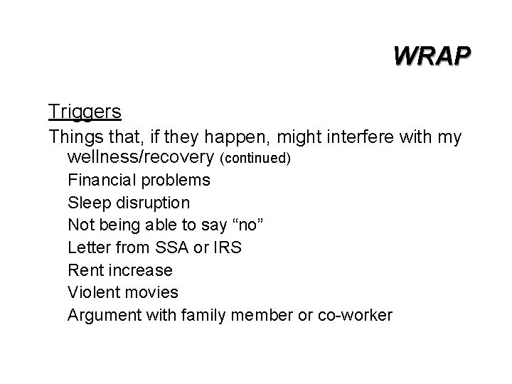 WRAP Triggers Things that, if they happen, might interfere with my wellness/recovery (continued) Financial