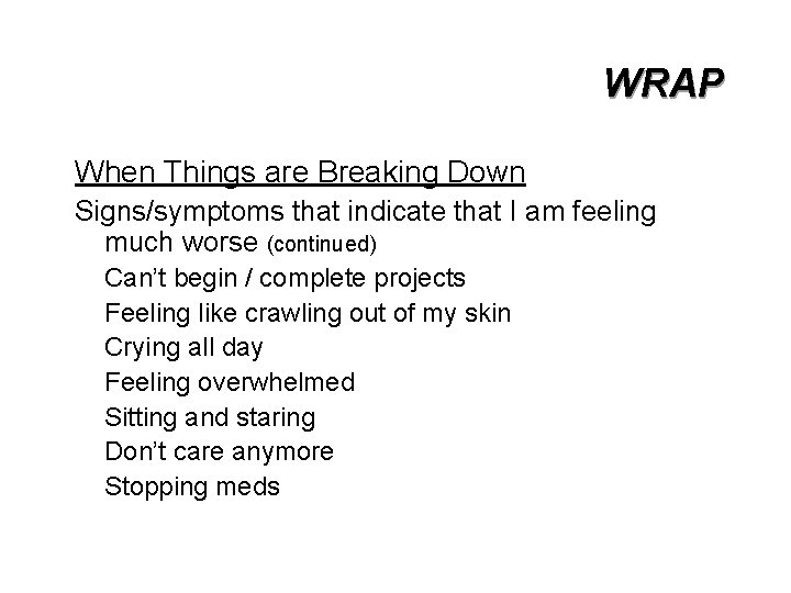 WRAP When Things are Breaking Down Signs/symptoms that indicate that I am feeling much