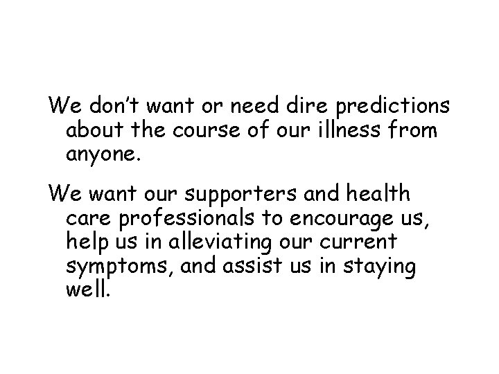We don’t want or need dire predictions about the course of our illness from