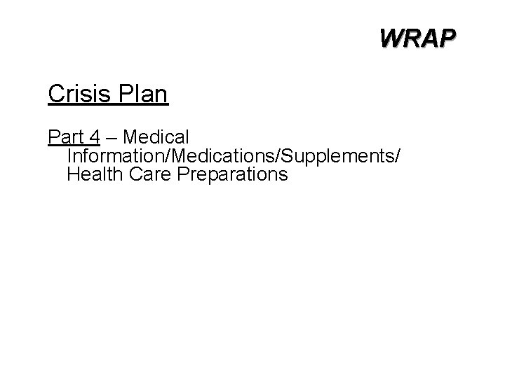 WRAP Crisis Plan Part 4 – Medical Information/Medications/Supplements/ Health Care Preparations 68 